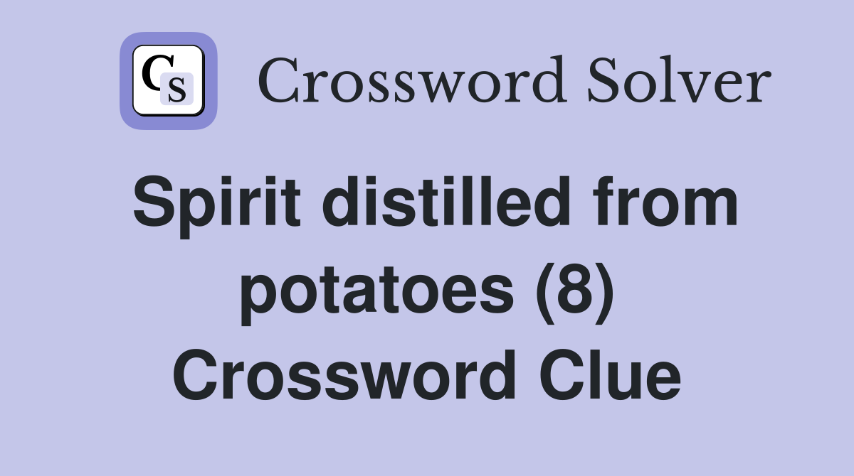 Spirit distilled from potatoes (8) Crossword Clue