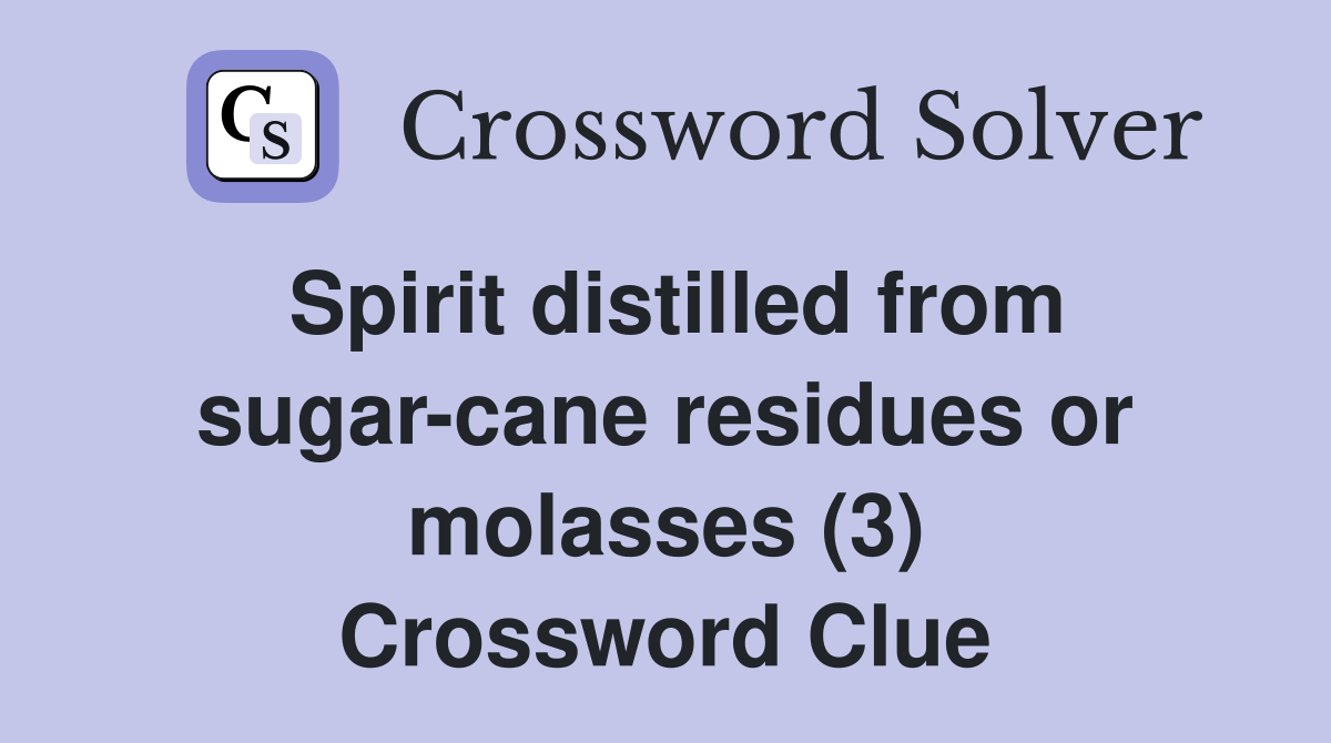 Spirit distilled from sugar-cane residues or molasses (3) Crossword Clue