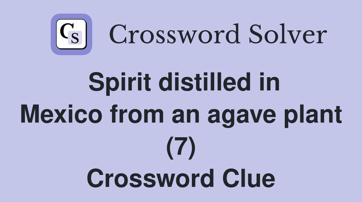 Spirit distilled in Mexico from an agave plant (7) Crossword Clue