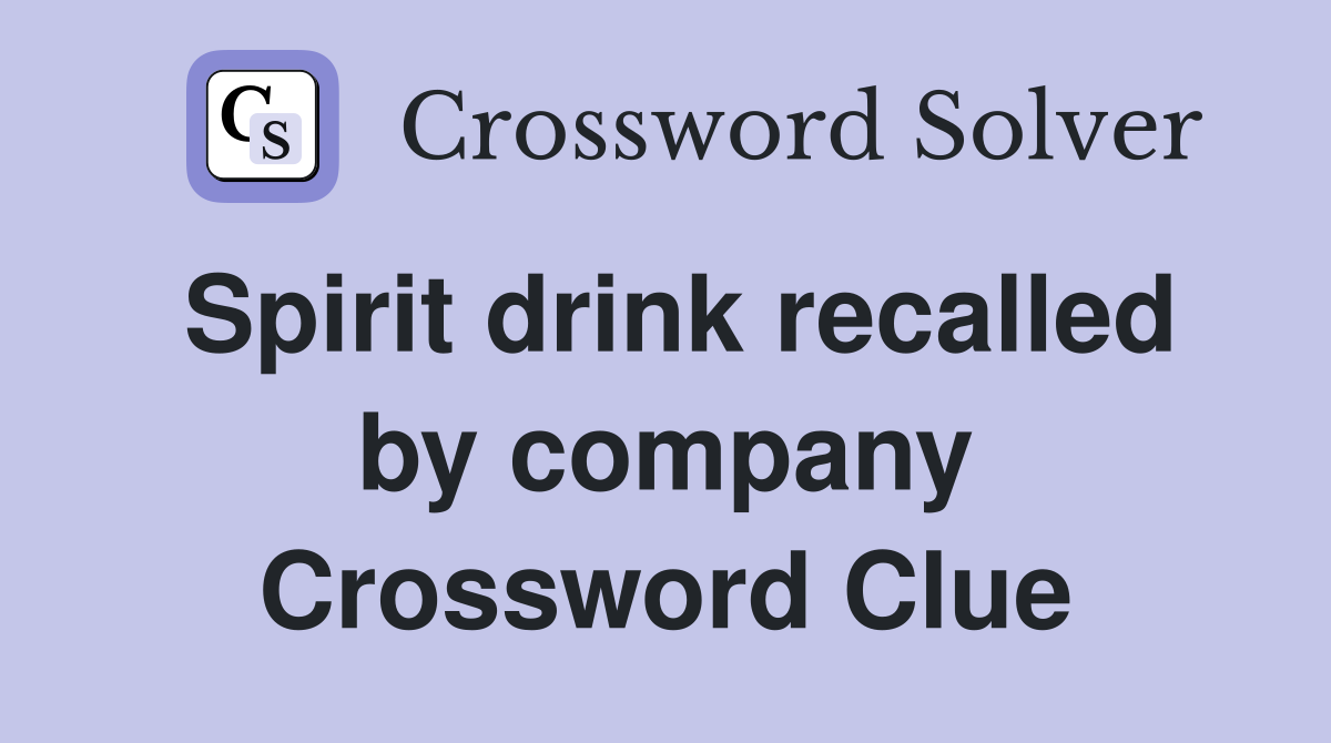 Spirit drink recalled by company Crossword Clue