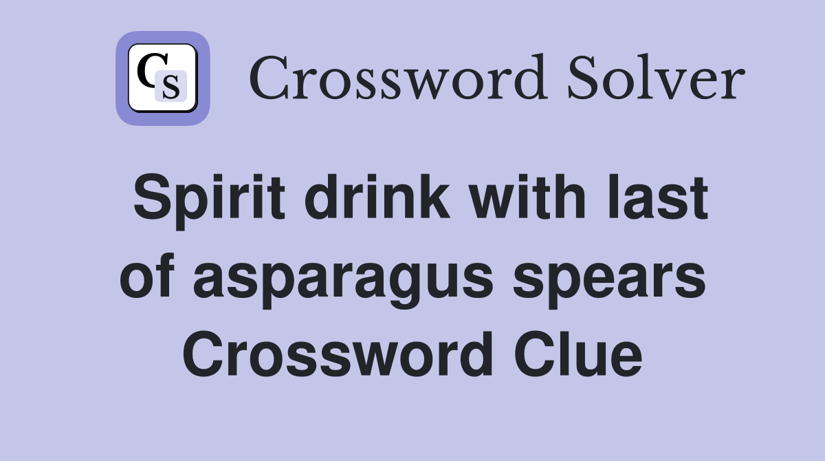 Spirit drink with last of asparagus spears Crossword Clue