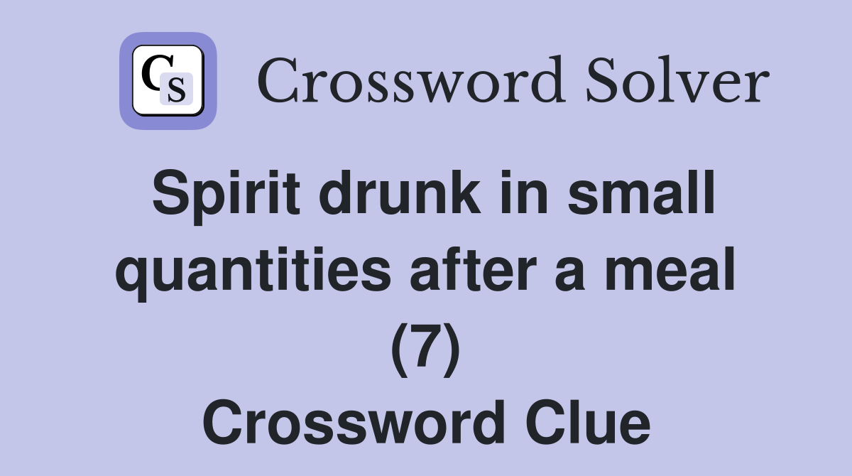 Spirit drunk in small quantities after a meal (7) Crossword Clue