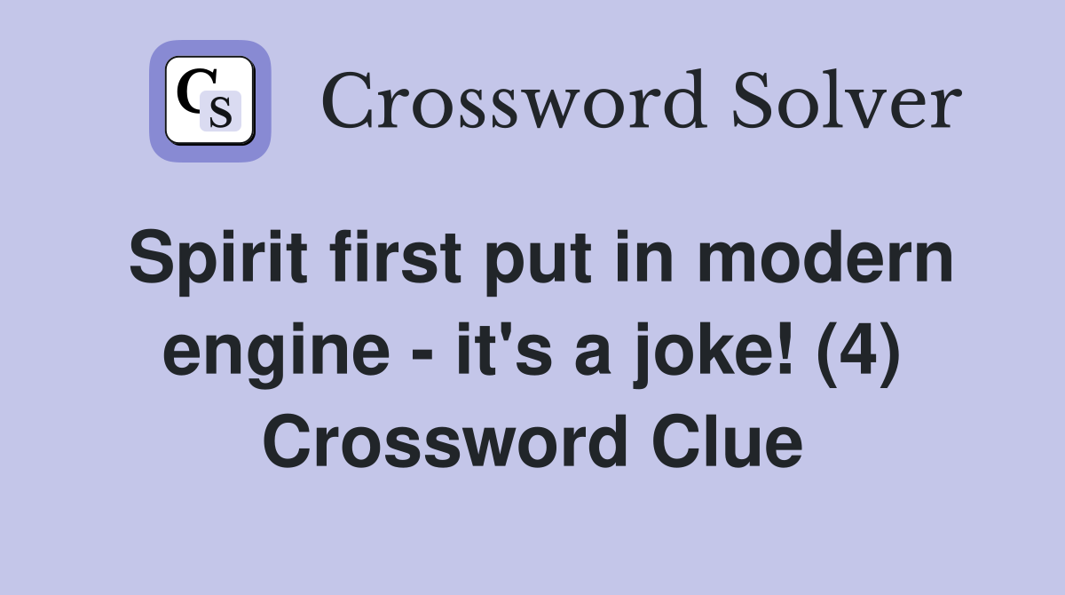Spirit first put in modern engine - it's a joke! (4) Crossword Clue