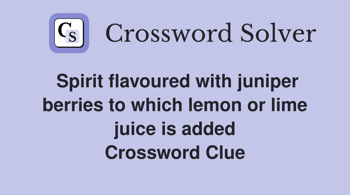 Spirit flavoured with juniper berries to which lemon or lime juice is added Crossword Clue