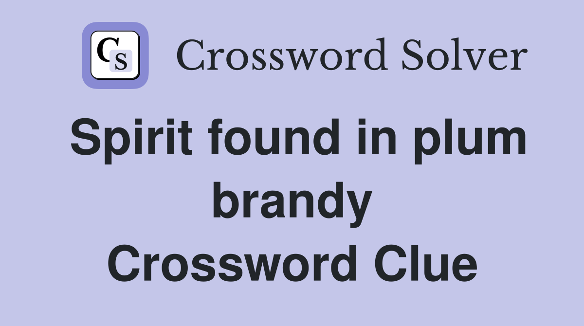 Spirit found in plum brandy Crossword Clue