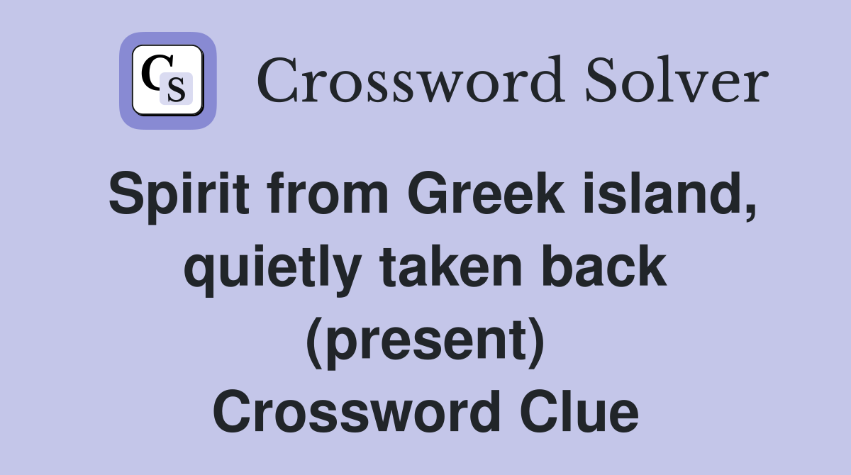 Spirit from Greek island, quietly taken back (present) Crossword Clue