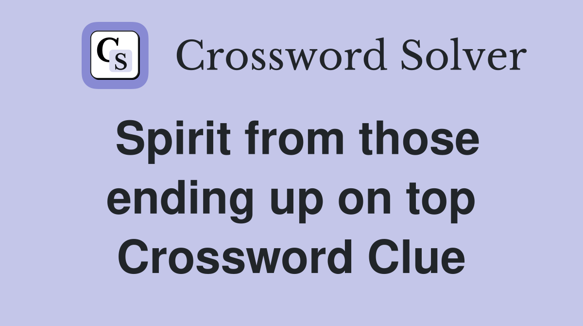 Spirit from those ending up on top Crossword Clue