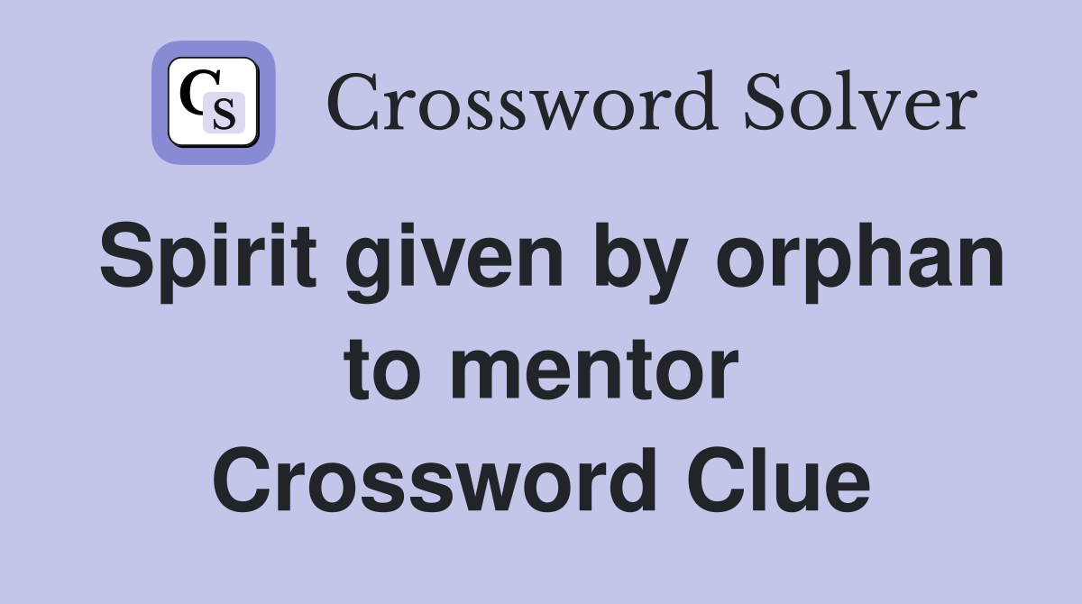 Spirit given by orphan to mentor Crossword Clue