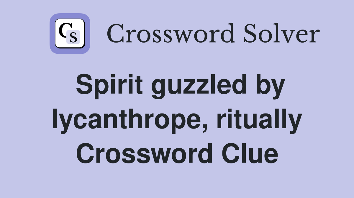 Spirit guzzled by lycanthrope, ritually Crossword Clue