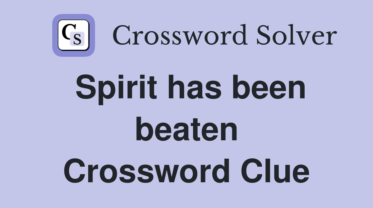 Spirit has been beaten Crossword Clue