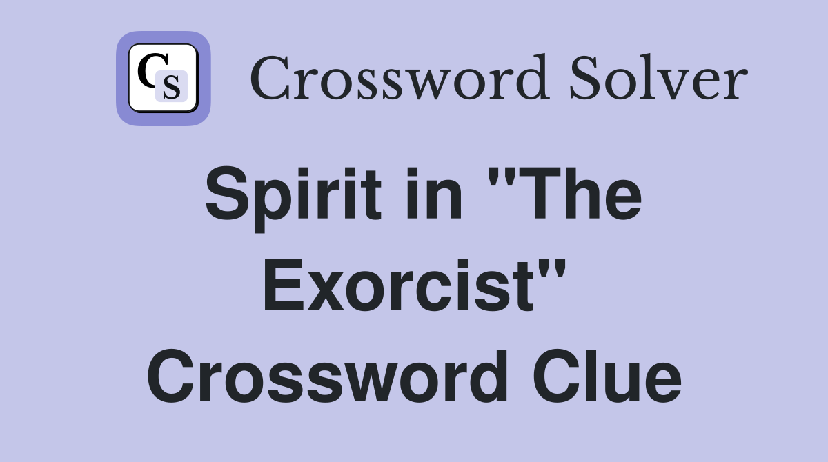 Spirit in "The Exorcist" Crossword Clue