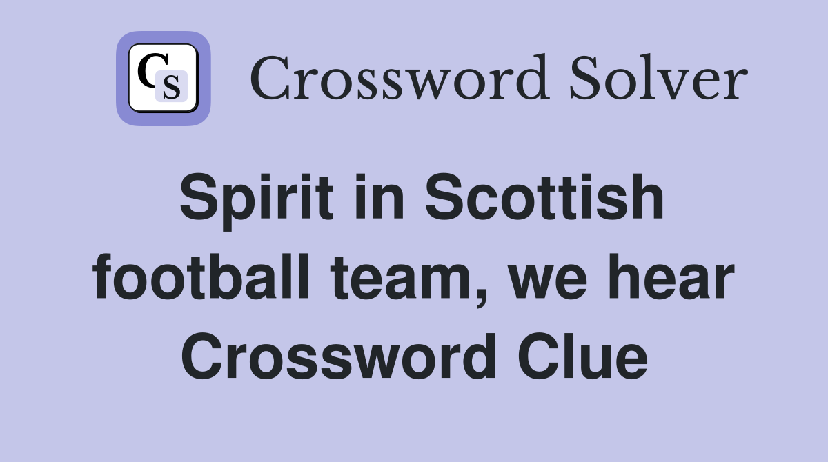 Spirit in Scottish football team, we hear Crossword Clue
