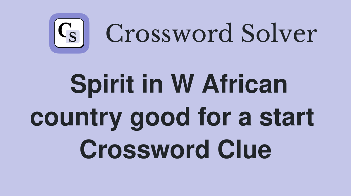 Spirit in W African country good for a start  Crossword Clue