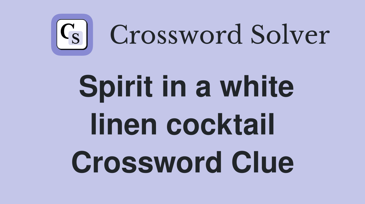 Spirit in a white linen cocktail Crossword Clue