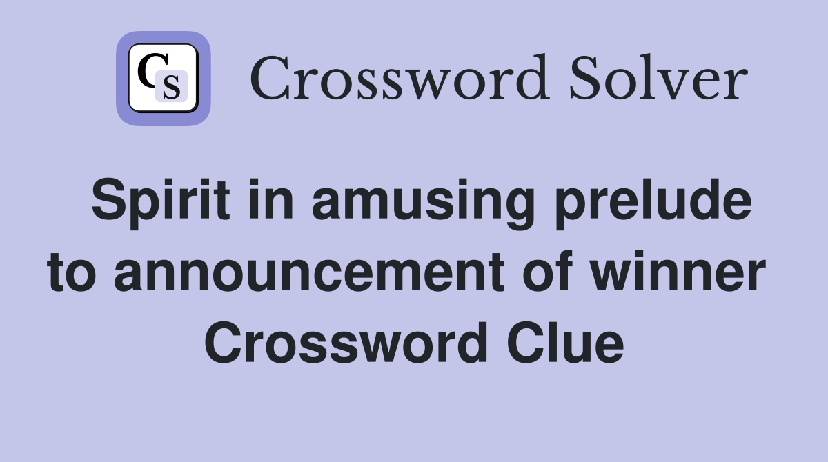 Spirit in amusing prelude to announcement of winner  Crossword Clue