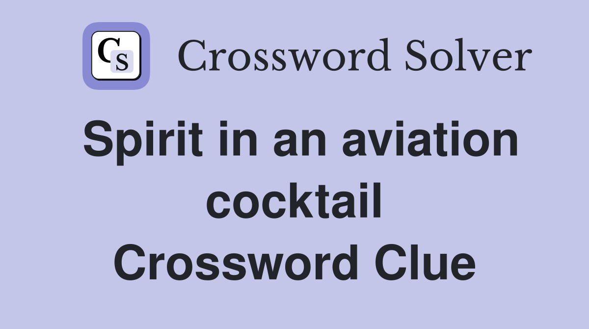 Spirit in an aviation cocktail Crossword Clue