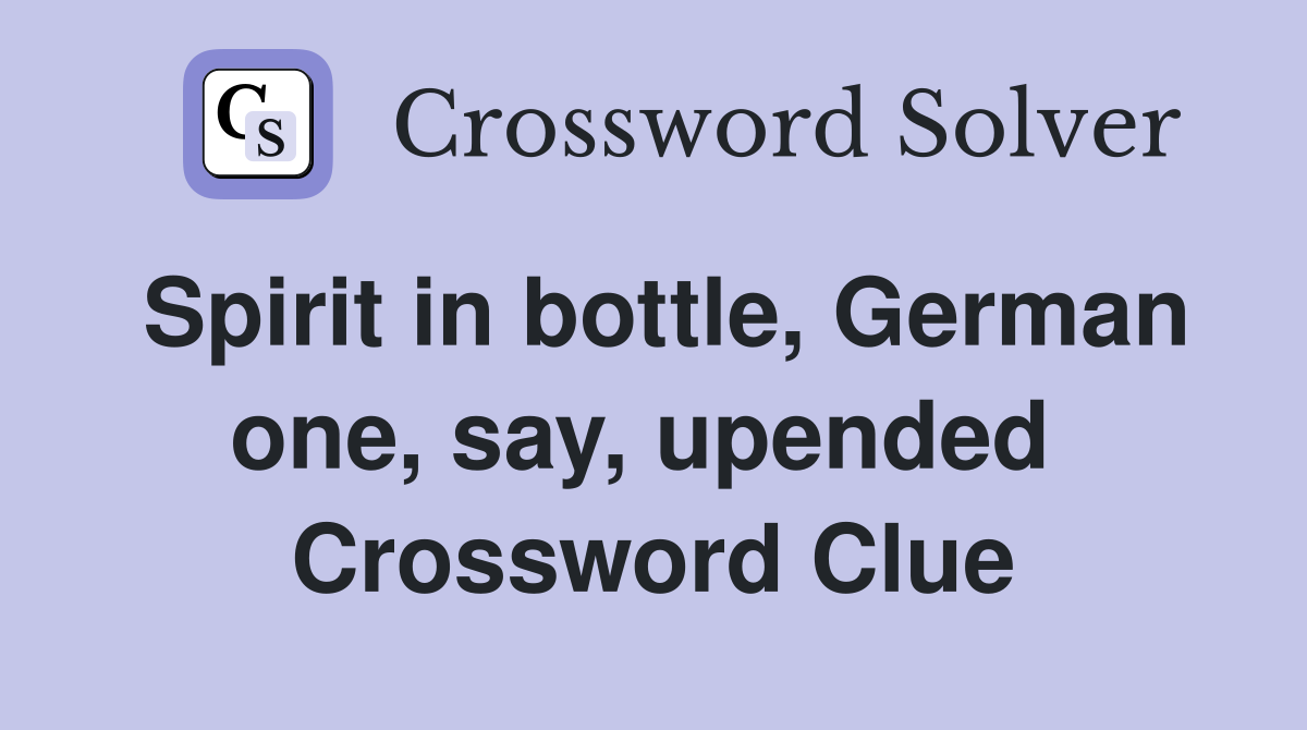 Spirit in bottle, German one, say, upended  Crossword Clue