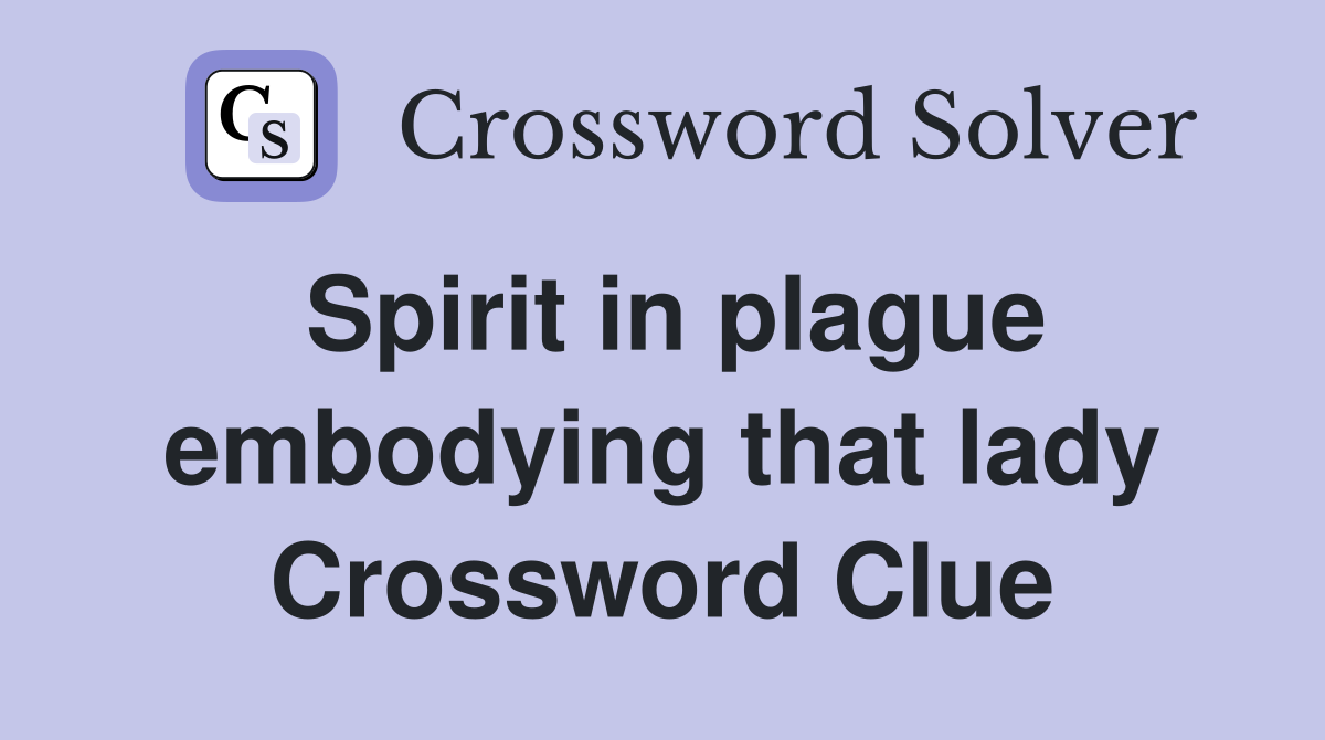 Spirit in plague embodying that lady Crossword Clue
