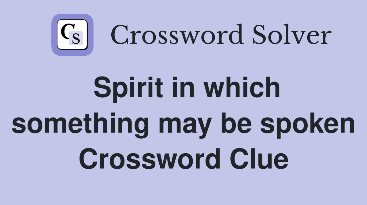 Spirit in which something may be spoken Crossword Clue