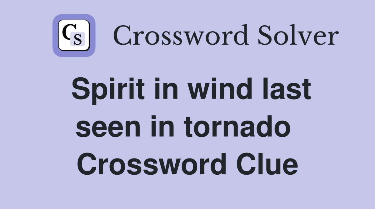 Spirit in wind last seen in tornado  Crossword Clue