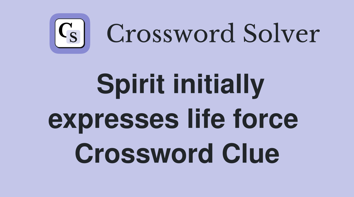 Spirit initially expresses life force  Crossword Clue