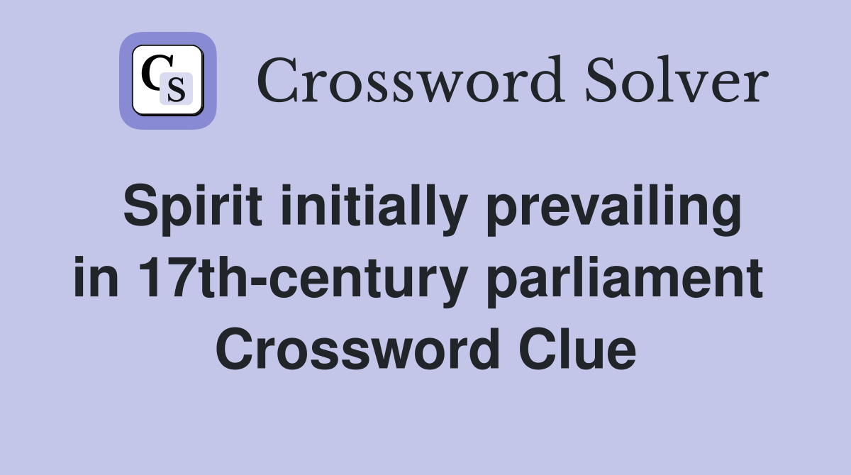 Spirit initially prevailing in 17th-century parliament  Crossword Clue