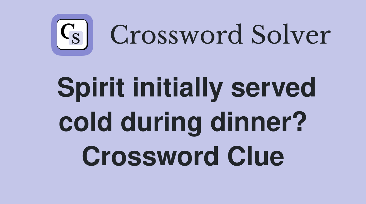 Spirit initially served cold during dinner? Crossword Clue