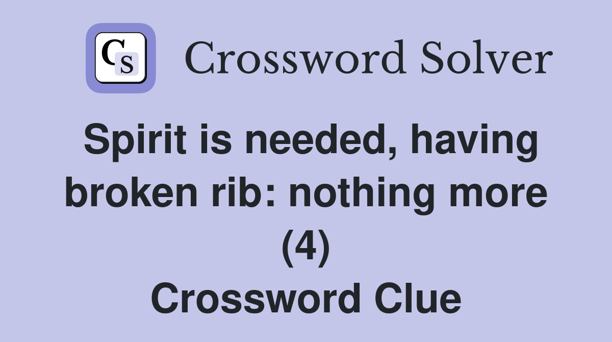 Spirit is needed, having broken rib: nothing more (4) Crossword Clue