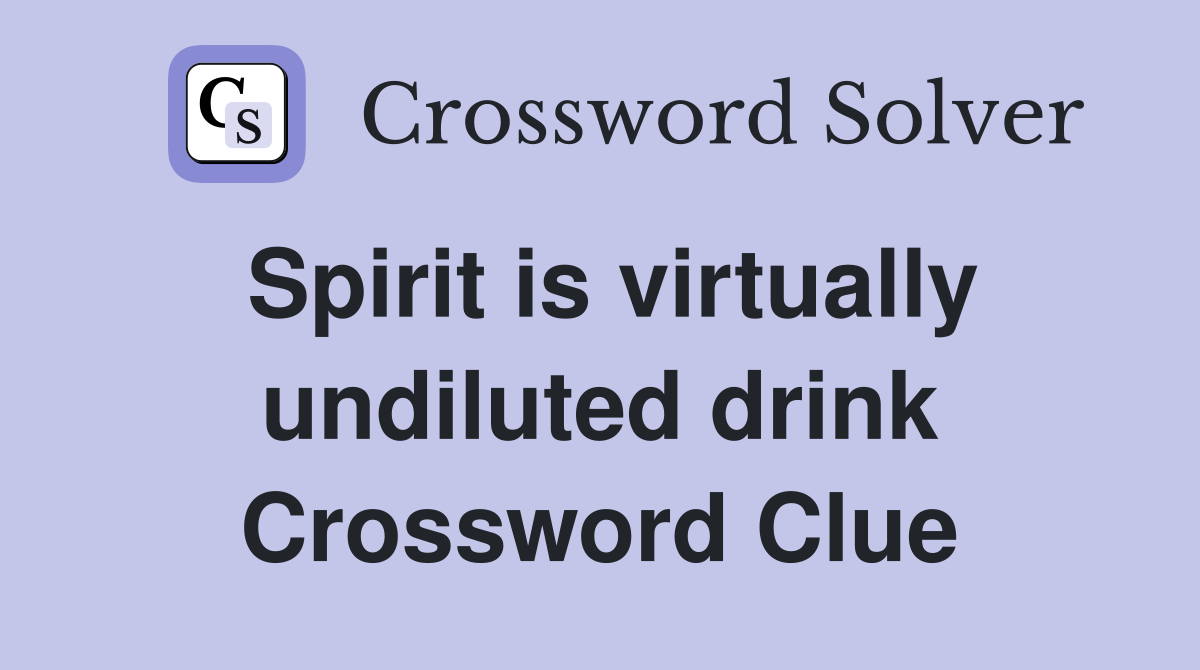 Spirit is virtually undiluted drink Crossword Clue