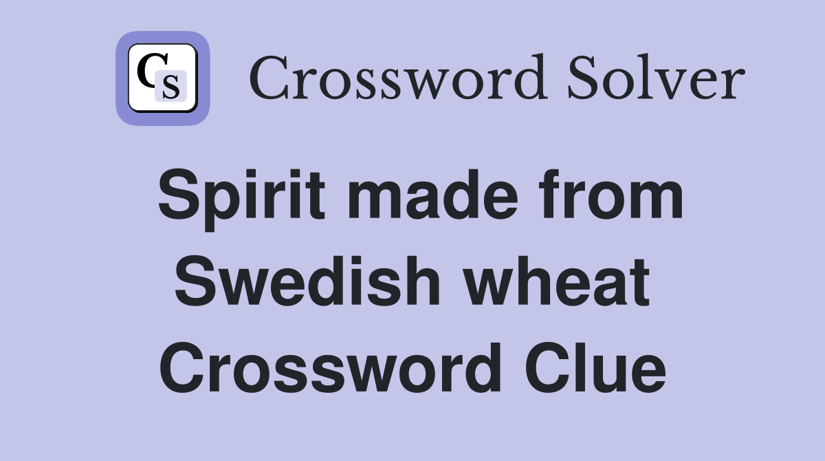 Spirit made from Swedish wheat Crossword Clue