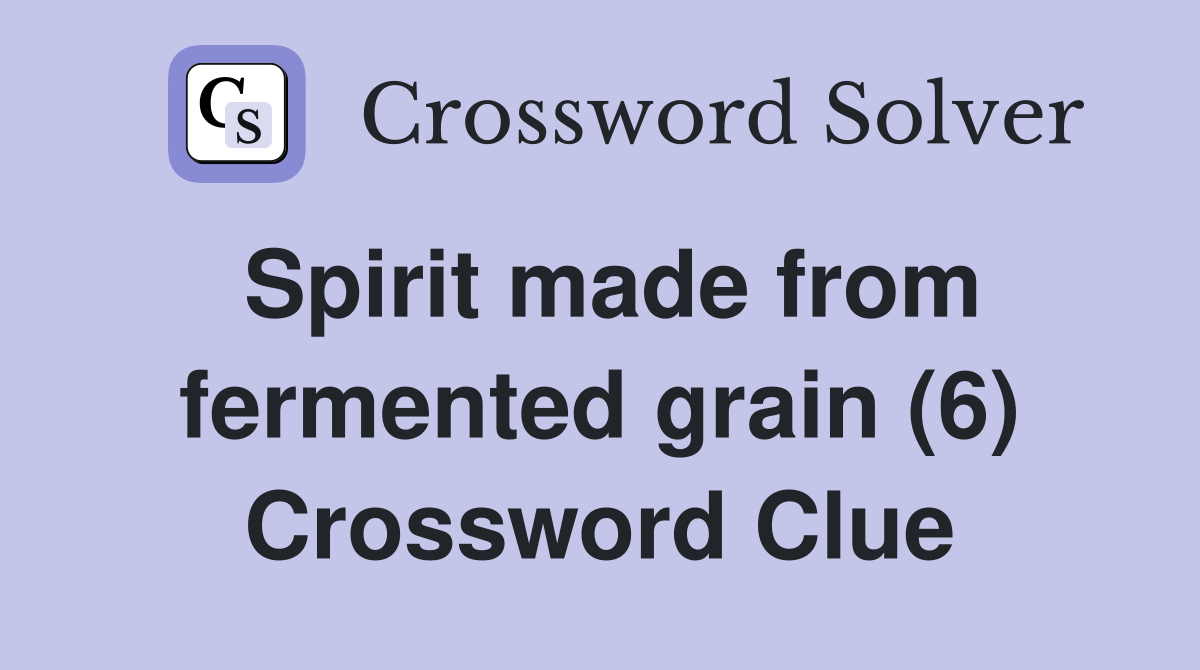 Spirit made from fermented grain (6) Crossword Clue