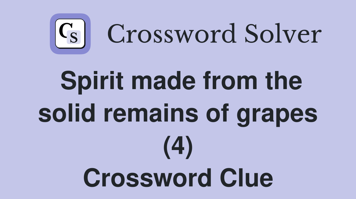 Spirit made from the solid remains of grapes (4) Crossword Clue