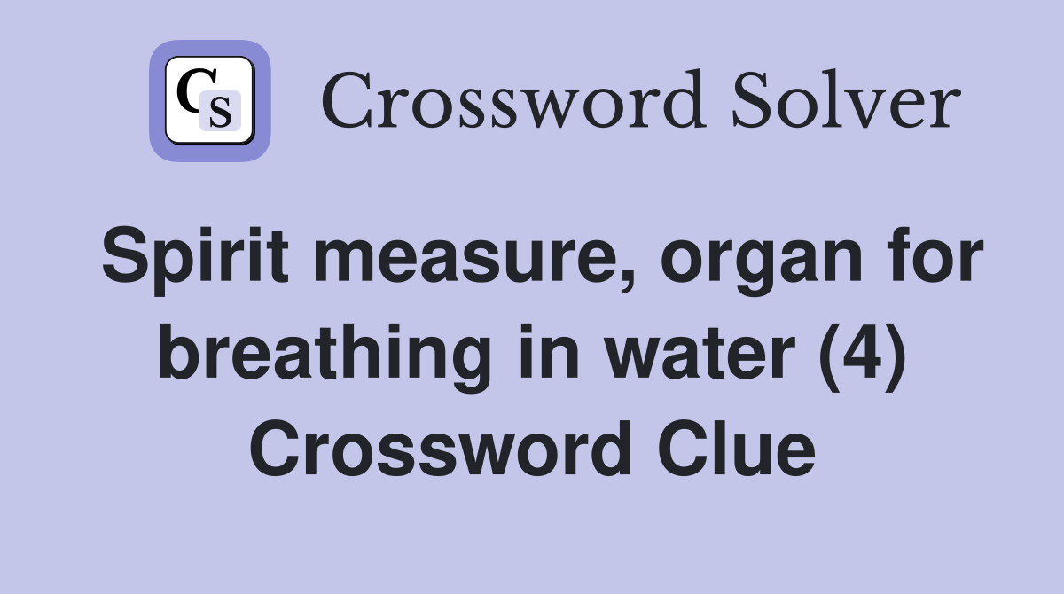 Spirit measure, organ for breathing in water (4) Crossword Clue