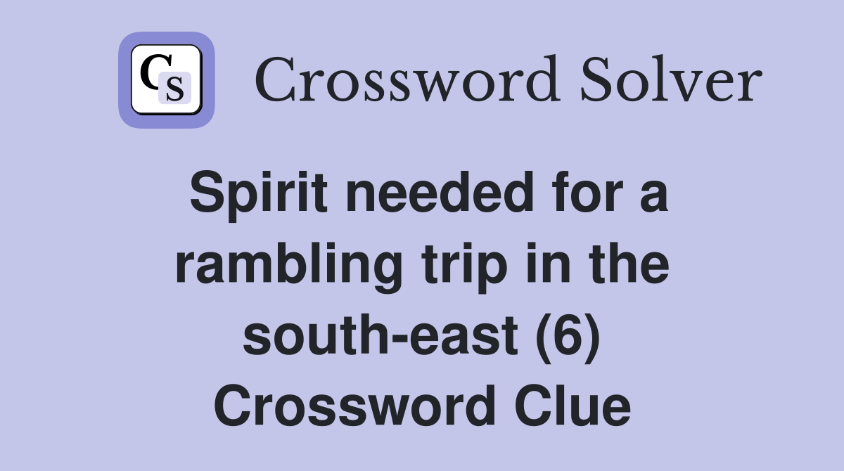 Spirit needed for a rambling trip in the south-east (6) Crossword Clue