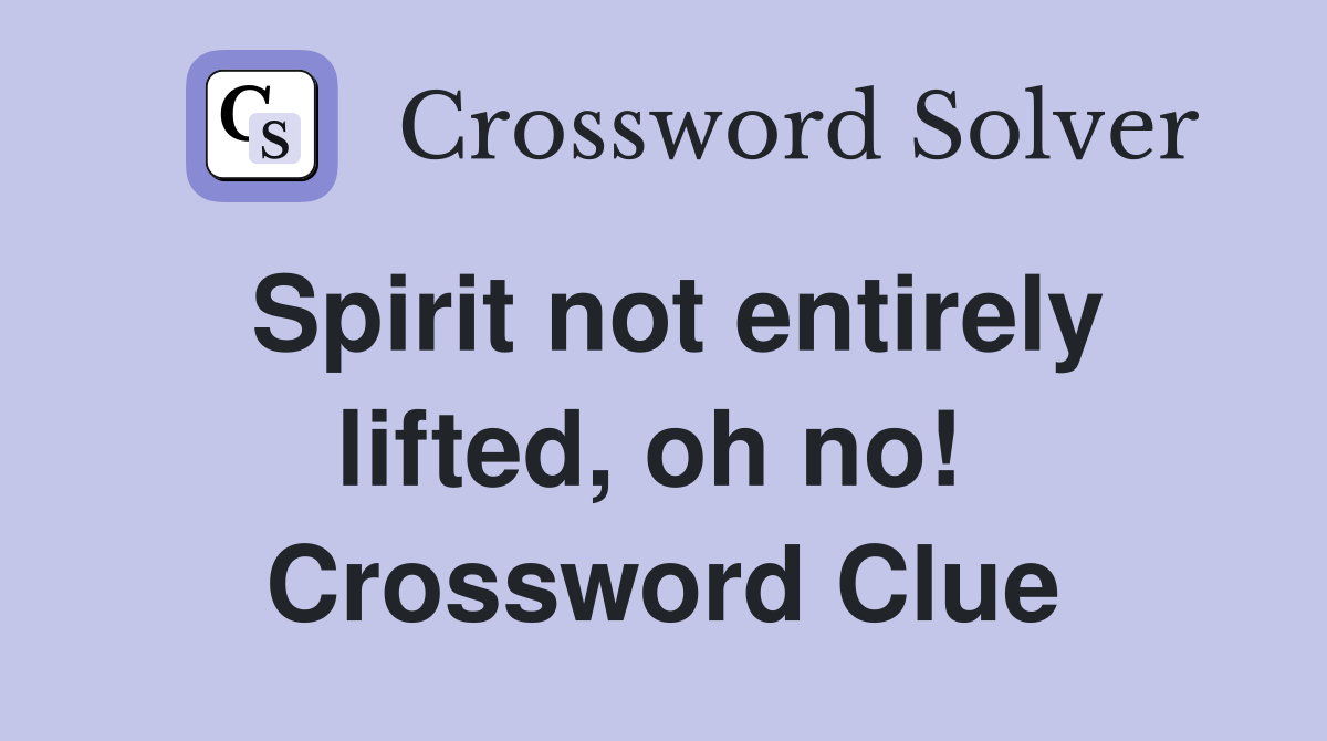Spirit not entirely lifted, oh no!  Crossword Clue