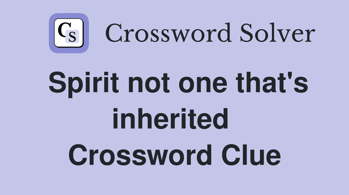 Spirit not one that's inherited  Crossword Clue