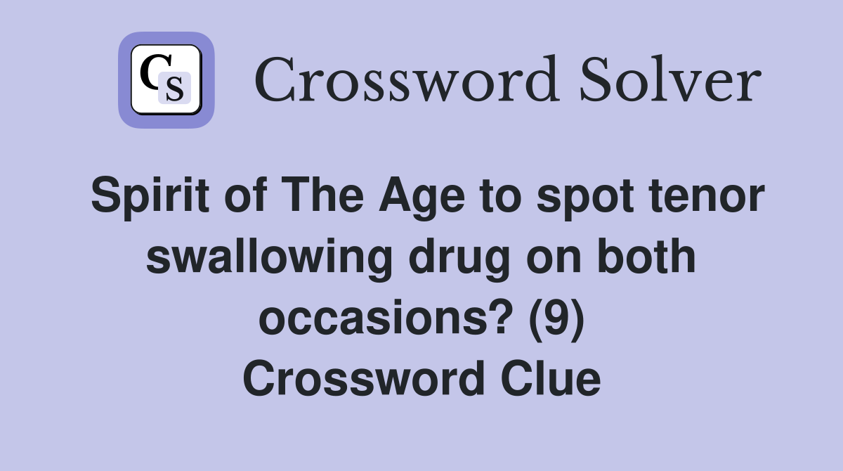 Spirit of The Age to spot tenor swallowing drug on both occasions? (9) Crossword Clue