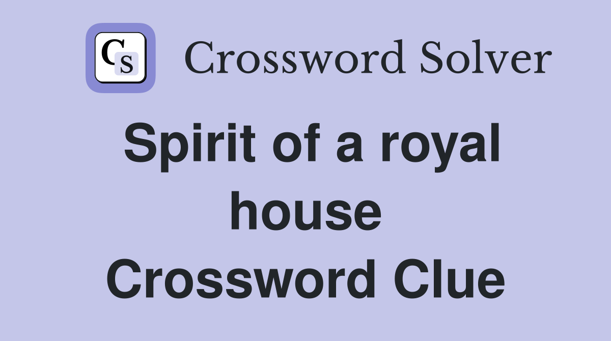 Spirit of a royal house Crossword Clue