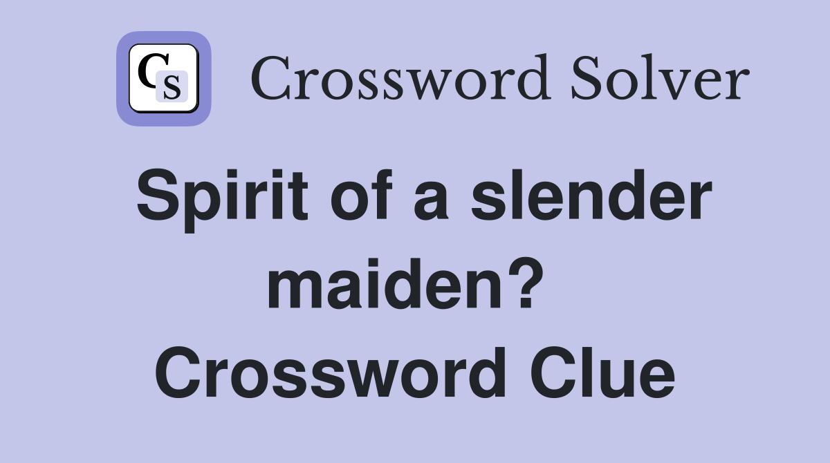 Spirit of a slender maiden?  Crossword Clue
