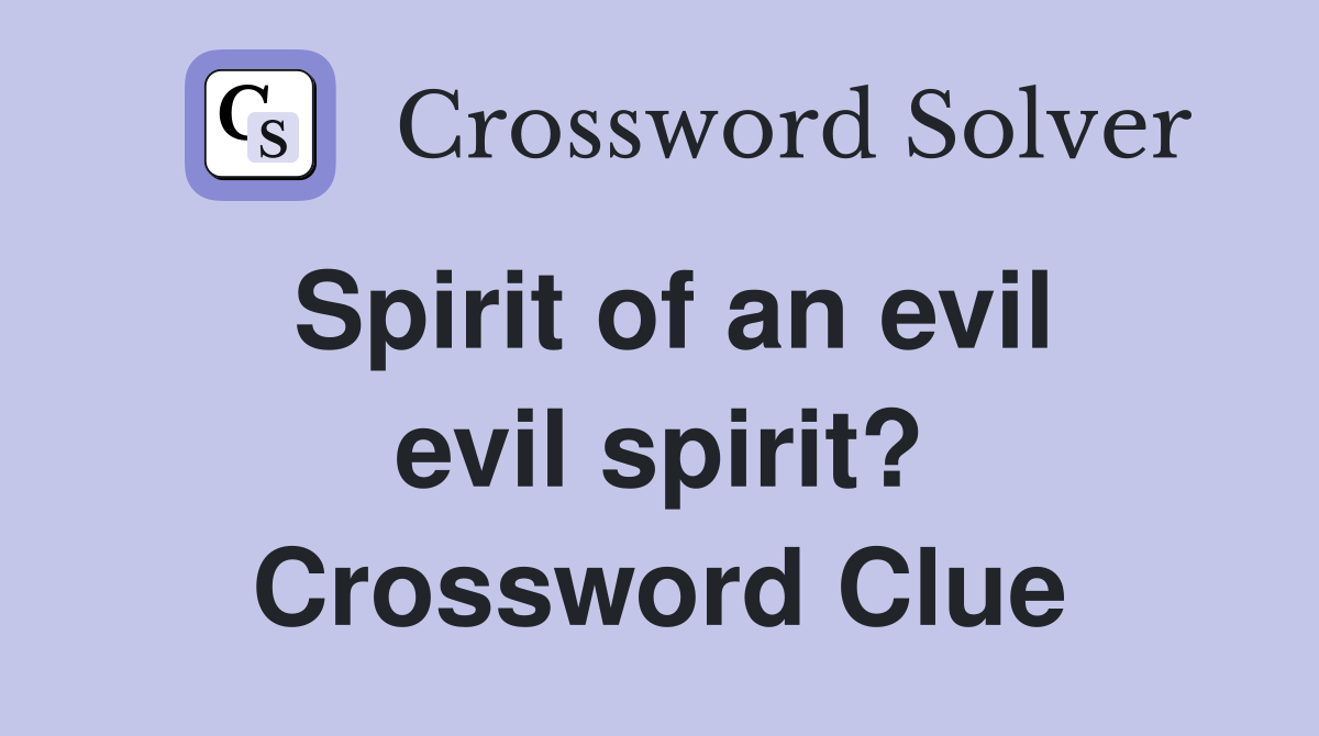 Spirit of an evil evil spirit? Crossword Clue