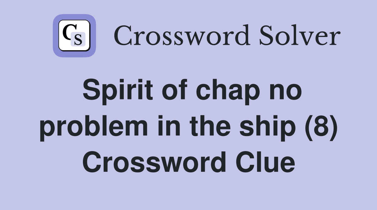 Spirit of chap no problem in the ship (8) Crossword Clue
