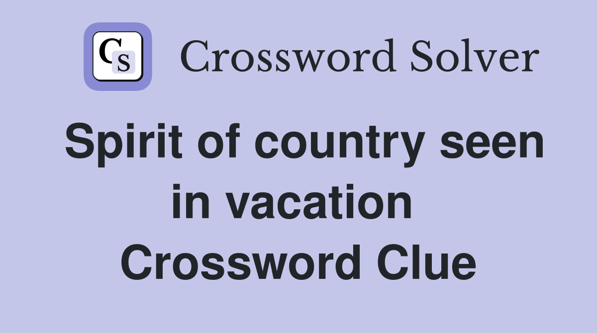 Spirit of country seen in vacation  Crossword Clue