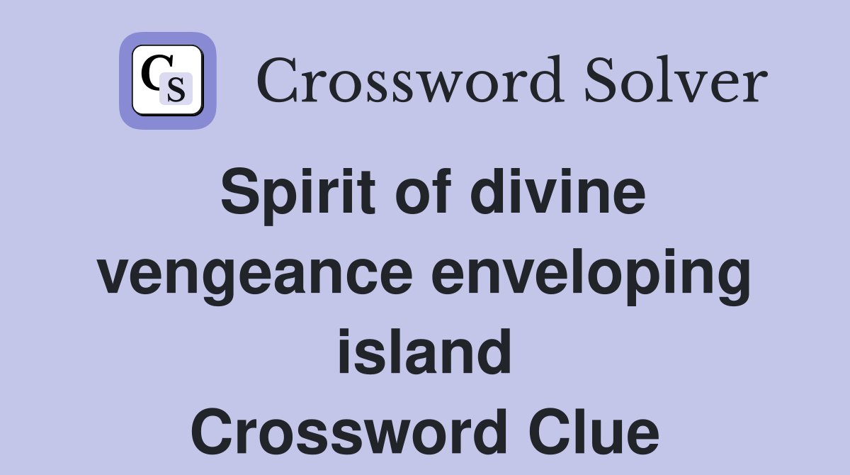Spirit of divine vengeance enveloping island Crossword Clue