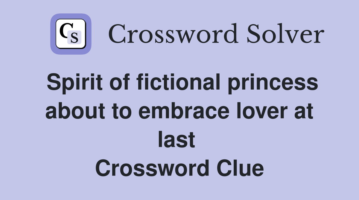 Spirit of fictional princess about to embrace lover at last  Crossword Clue