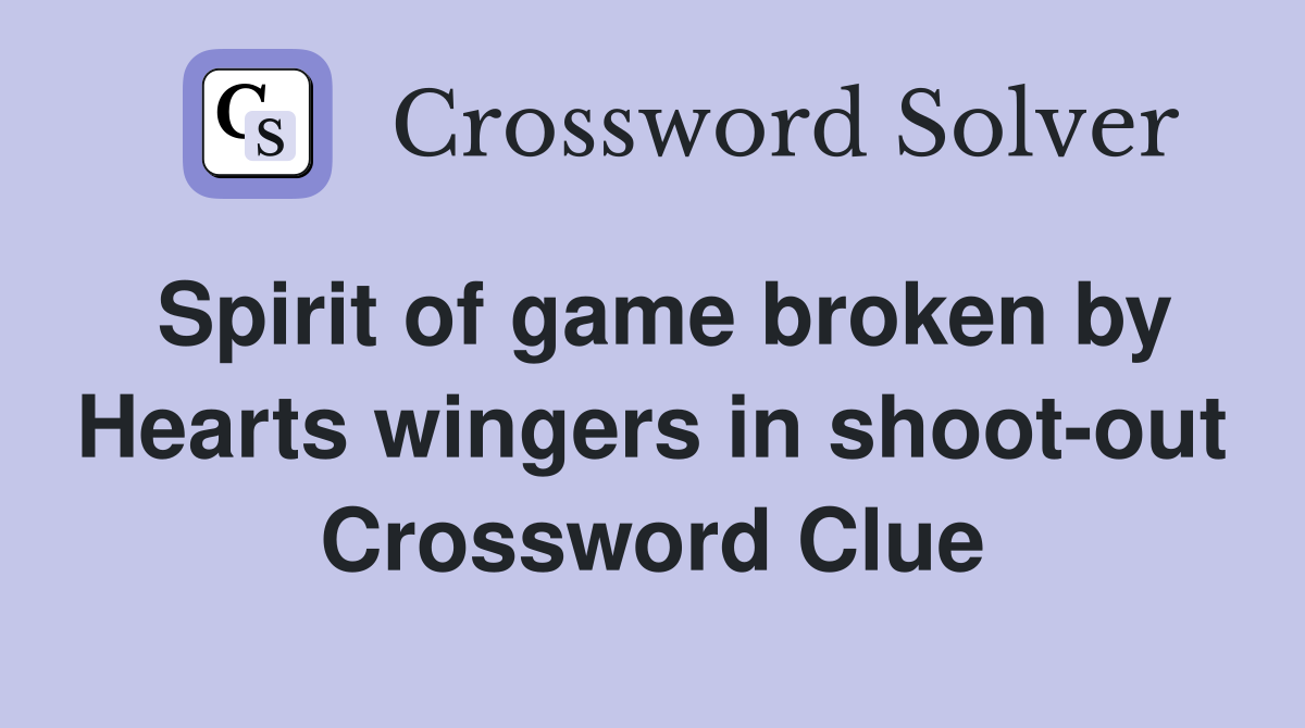 Spirit of game broken by Hearts wingers in shoot-out Crossword Clue