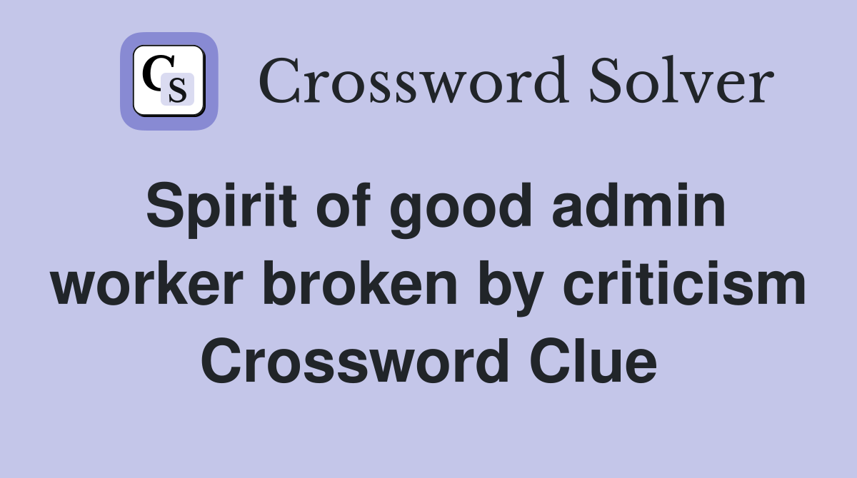Spirit of good admin worker broken by criticism Crossword Clue