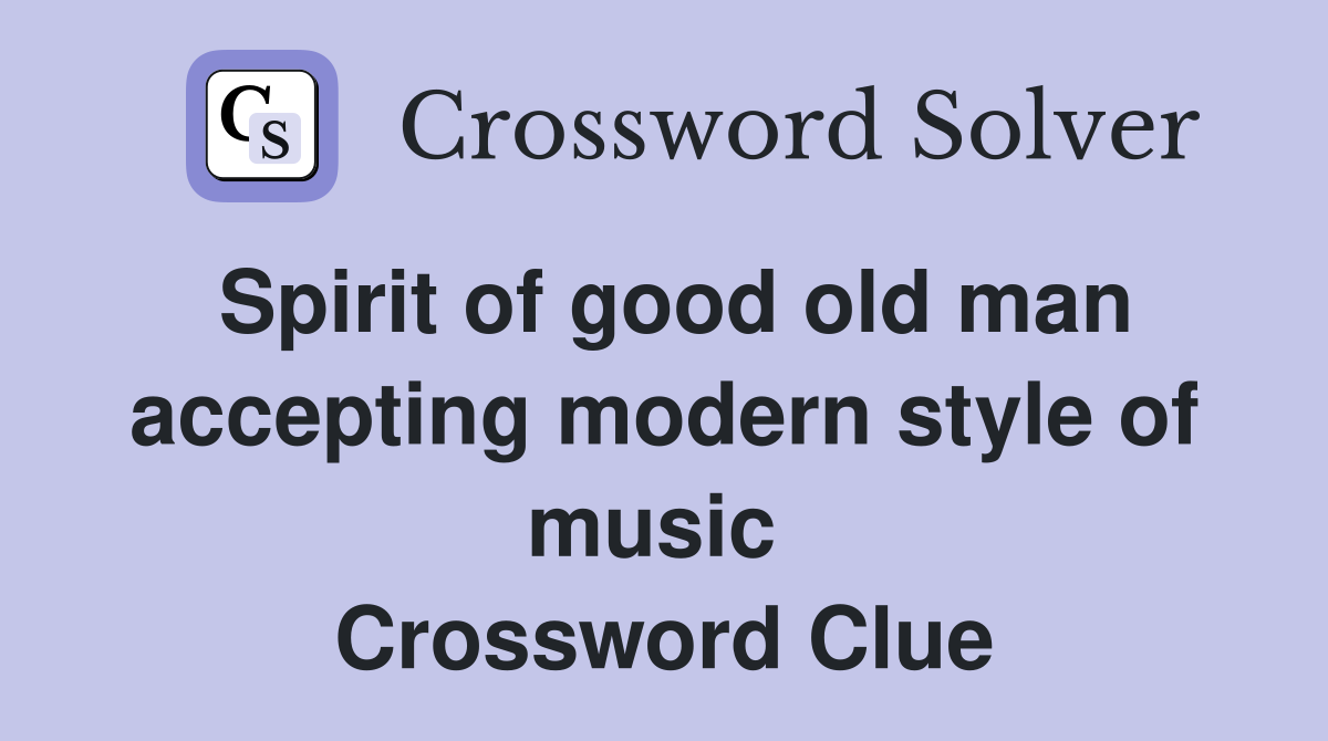 Spirit of good old man accepting modern style of music  Crossword Clue