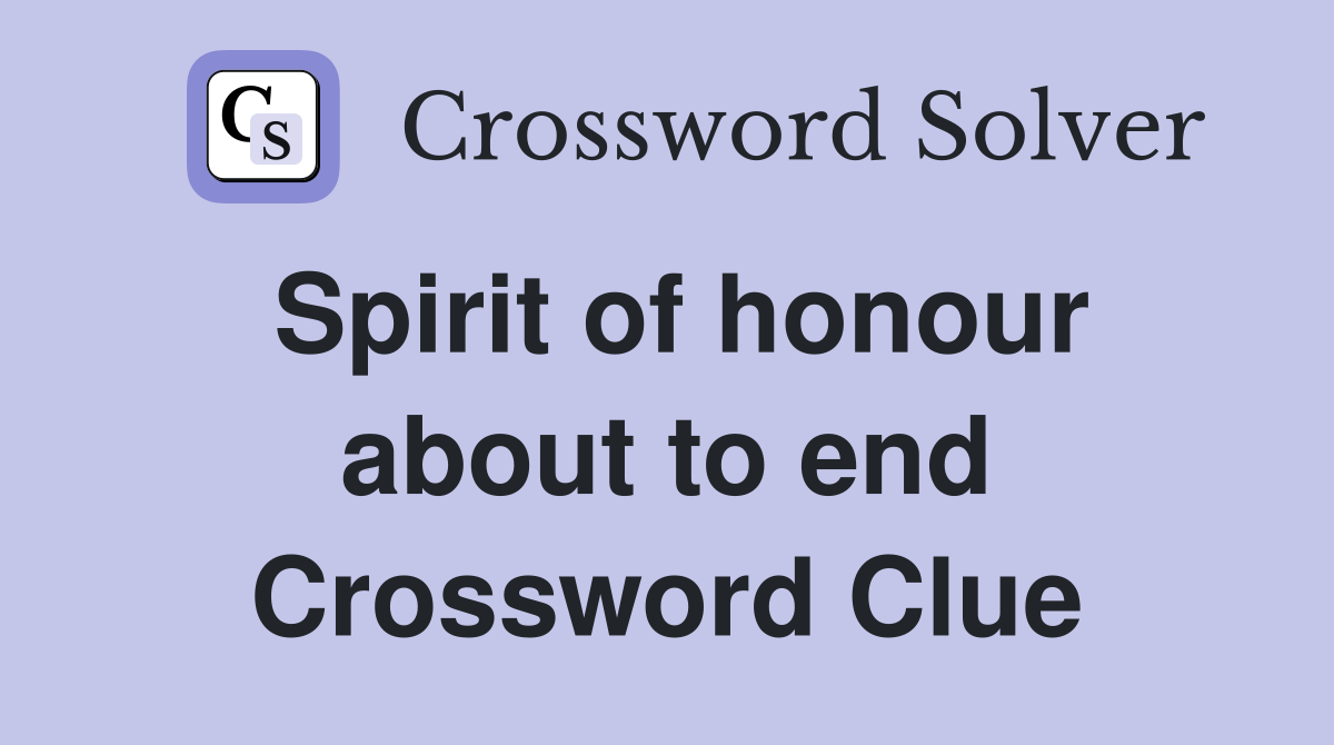 Spirit of honour about to end Crossword Clue