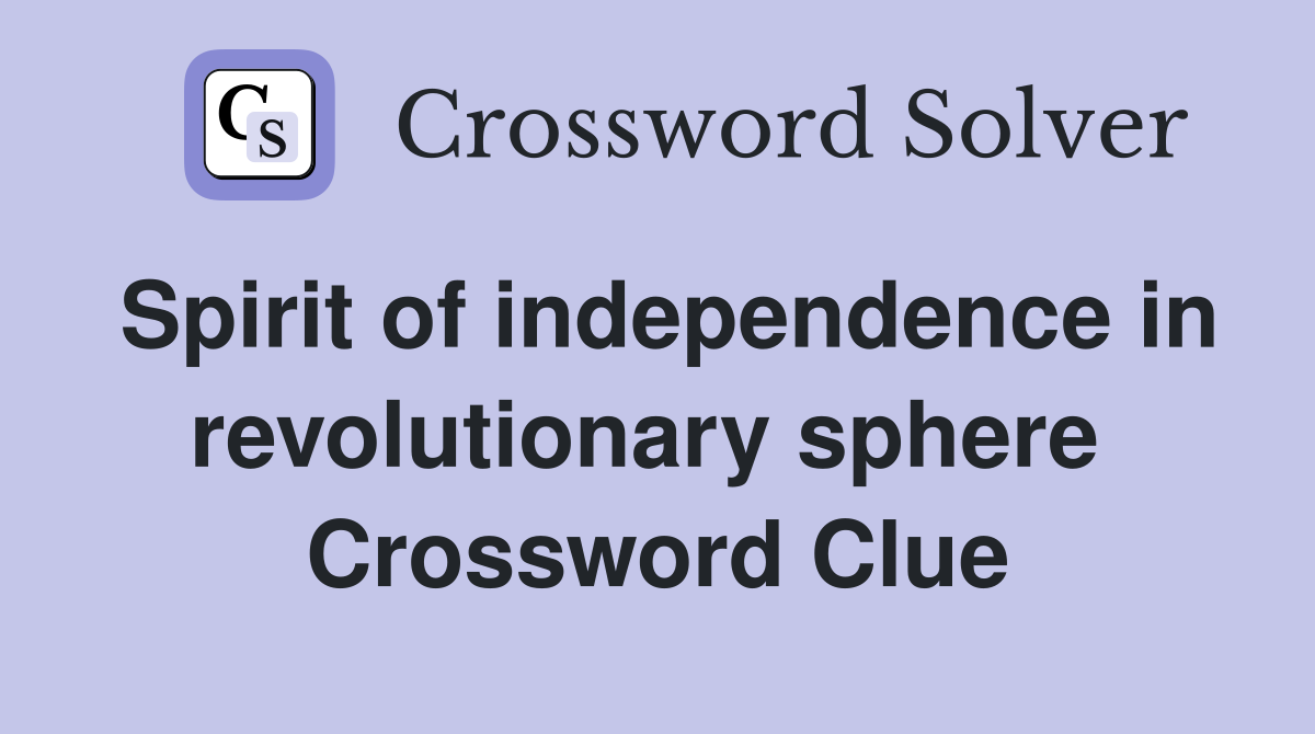 Spirit of independence in revolutionary sphere  Crossword Clue