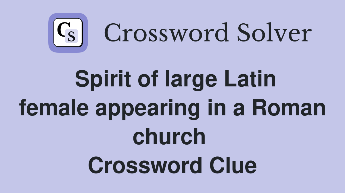Spirit of large Latin female appearing in a Roman church  Crossword Clue